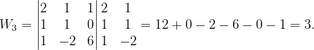 \dpi{120} W_{3}=\begin{vmatrix} 2 & 1 & 1\\ 1 & 1 & 0\\ 1& -2 & 6 \end{vmatrix}\begin{matrix} 2 & 1\\ 1 & 1\\ 1& -2 \end{matrix}=12+0-2-6-0-1=3.